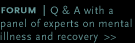 Forum: Q & A with a panel of experts on mental illness and recovery.